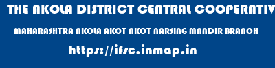 THE AKOLA DISTRICT CENTRAL COOPERATIVE BANK  MAHARASHTRA AKOLA AKOT AKOT NARSING MANDIR BRANCH  ifsc code